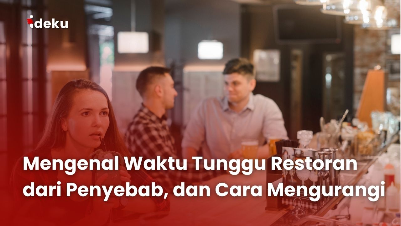 Mengenal Waktu Tunggu Restoran dari Penyebab, dan Cara Mengurangi