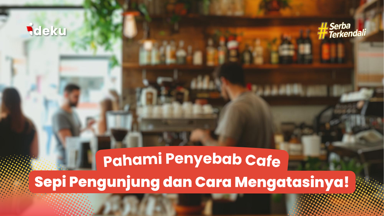 Pahami Penyebab Cafe Sepi Pengunjung dan Cara Mengatasinya!